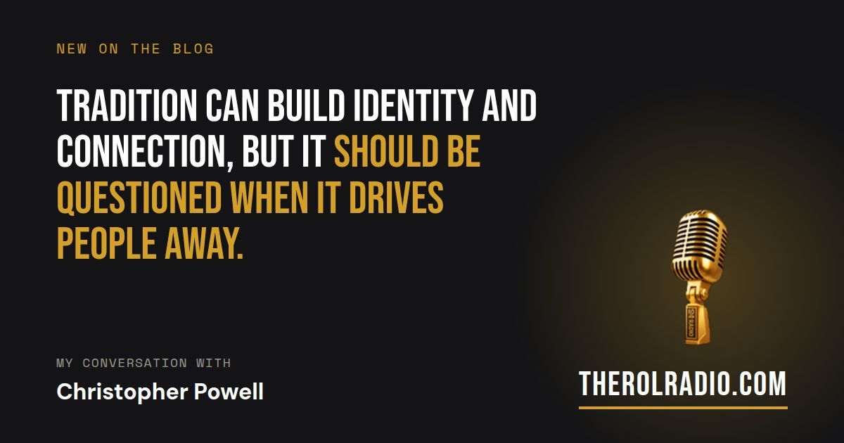 Pull quote from Christopher Powell: Tradition can build identity and connection, but it should be questioned when it drives people away.